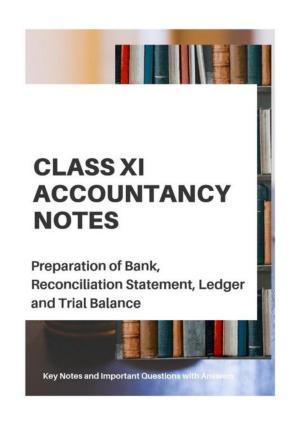 Class 11 Notes, Question & Practice Paper - Accountancy (Topic 4 : Preparation of Bank Reconciliation Statement Ledger and Trial Balance)