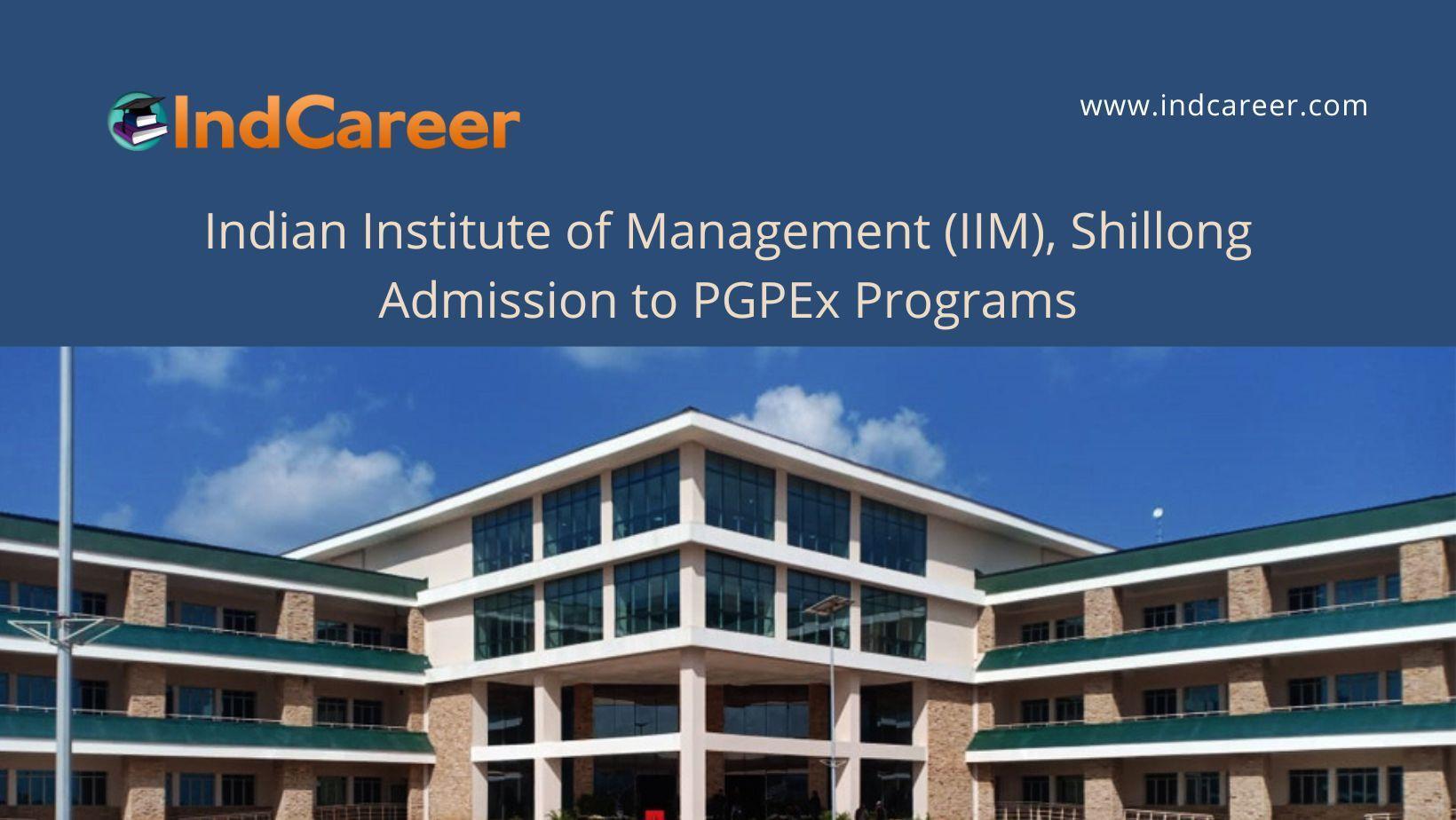 IIM, Shillong announces Admission to PGPEx Programs
