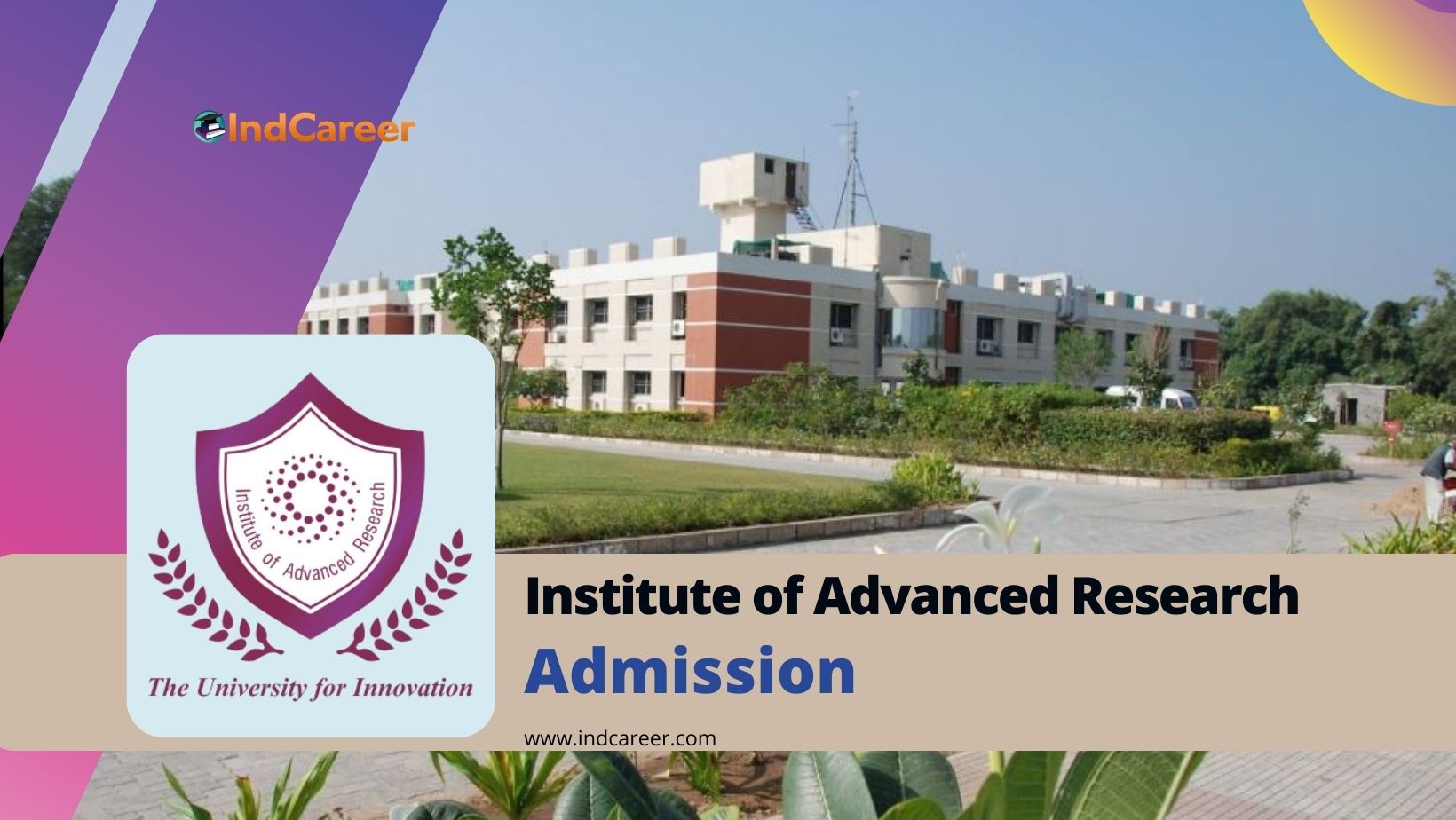 Institute of Advanced Research Admission Details: Eligibility, Dates, Application, Fees