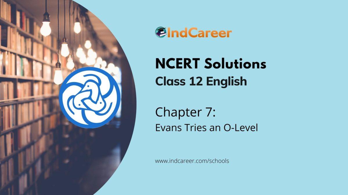 NCERT Solutions for 12th Class English: Chapter 7-Evans Tries an O-Level