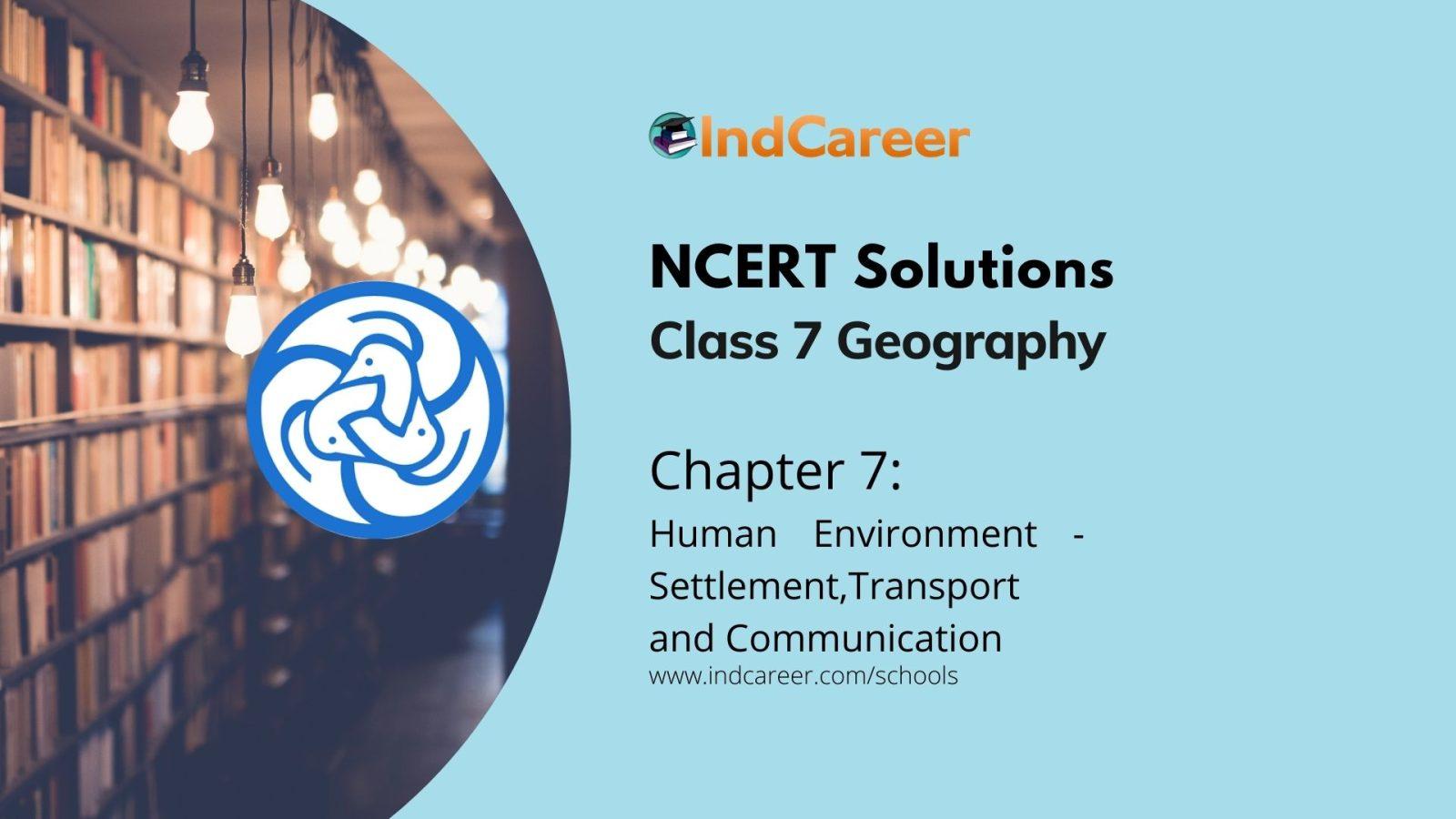 NCERT Solutions for 7th Class Geography: Chapter 7-Human Environment - Settlement,Transport and Communication