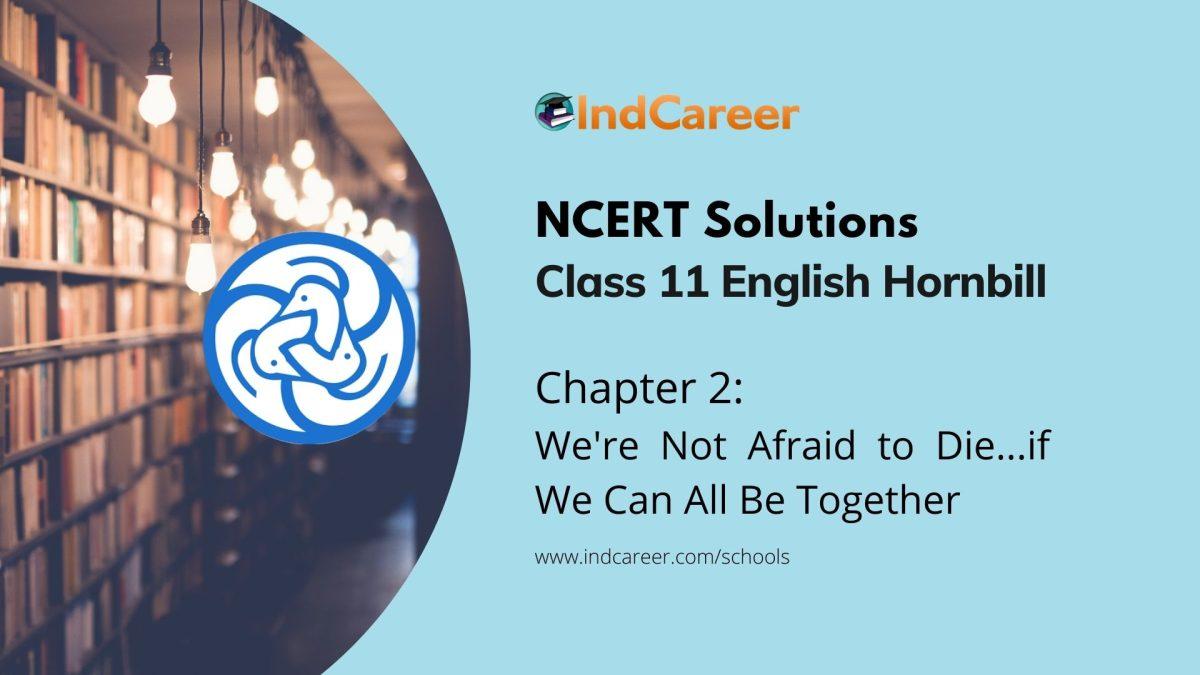 NCERT Solutions for 11th Class English Hornbill: Chapter 2-We're Not Afraid to Die...if We Can All Be Together