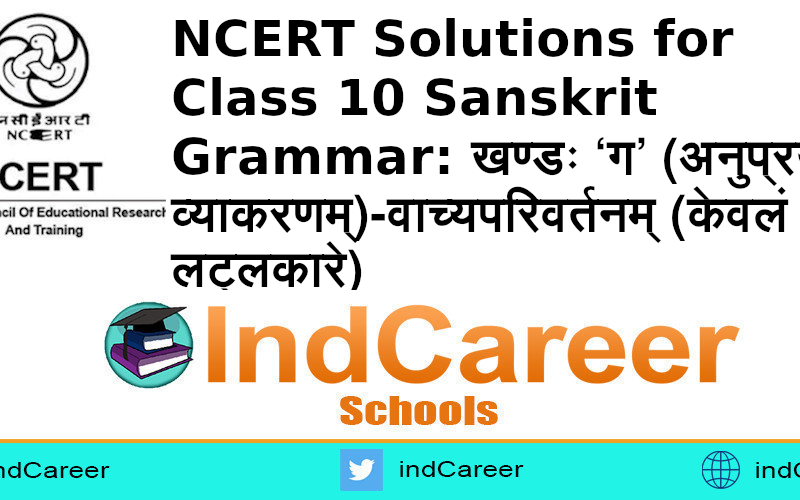 NCERT Solutions for Class 10 Sanskrit Grammar: खण्डः ‘ग’ (अनुप्रयुक्त-व्याकरणम्)-वाच्यपरिवर्तनम् (केवलं लट्लकारे)