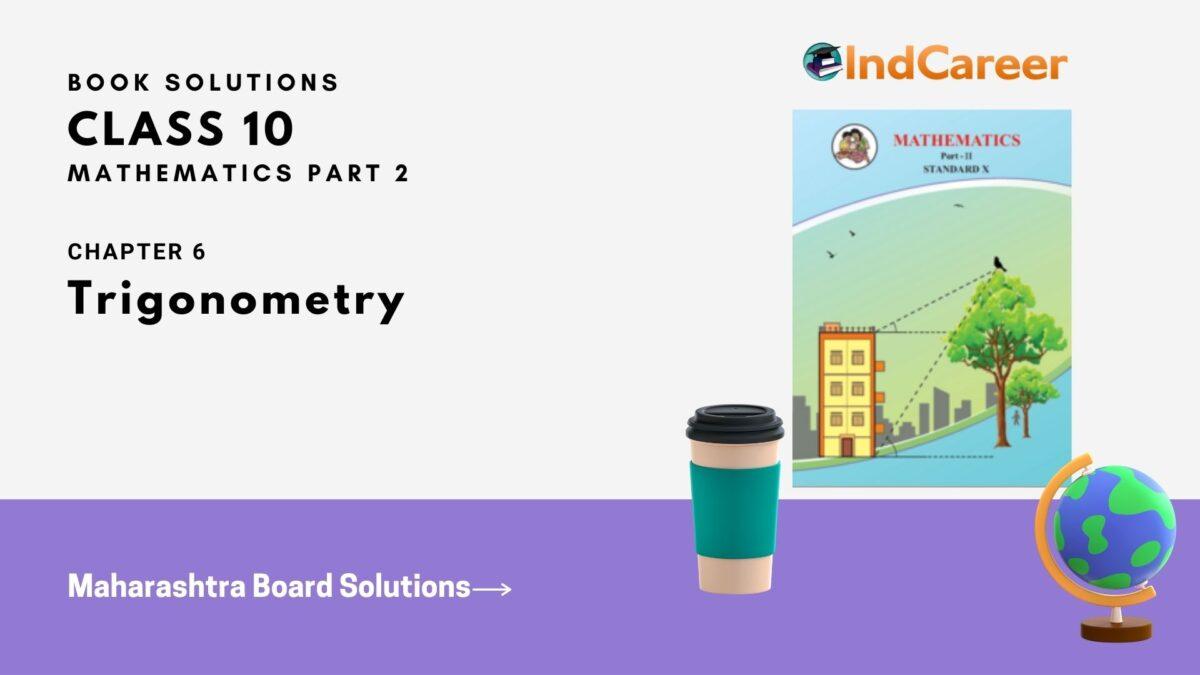 Maharashtra Board Solutions for Class 10-Maths (Part 2): Chapter 6- Trigonometry