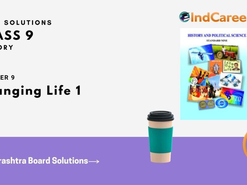 Maharashtra Board Solutions for Class 9- History: Chapter 9- Changing Life 1