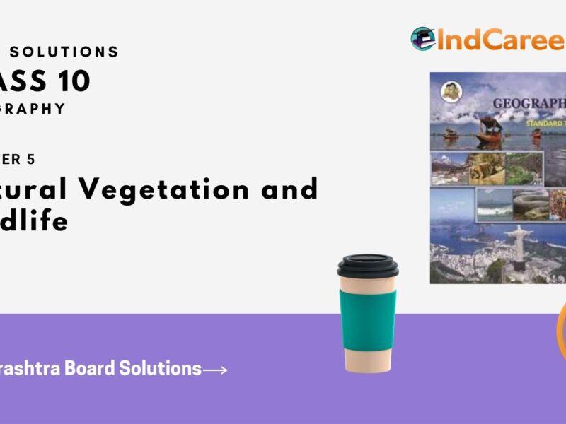 Maharashtra Board Solutions for Class 10- Geography: Chapter 5- Natural Vegetation and Wildlife