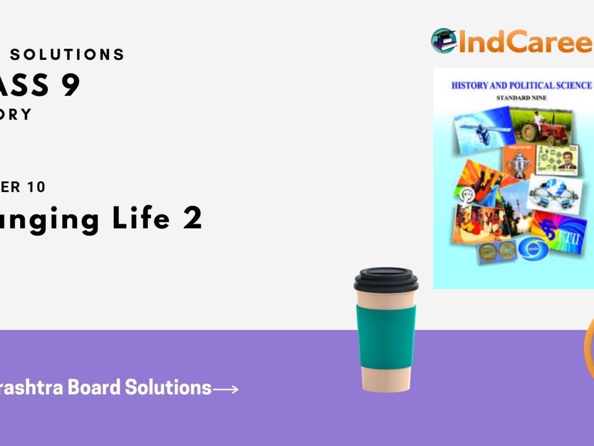 Maharashtra Board Solutions for Class 9- History: Chapter 10- Changing Life 2