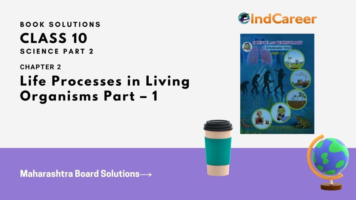 Maharashtra Board Solutions for Class 10- Science (Part 2): Chapter 2- Life Processes in Living Organisms Part – 1