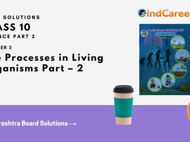 Maharashtra Board Solutions for Class 10- Science (Part 2): Chapter 3- Life Processes in Living Organisms Part – 2