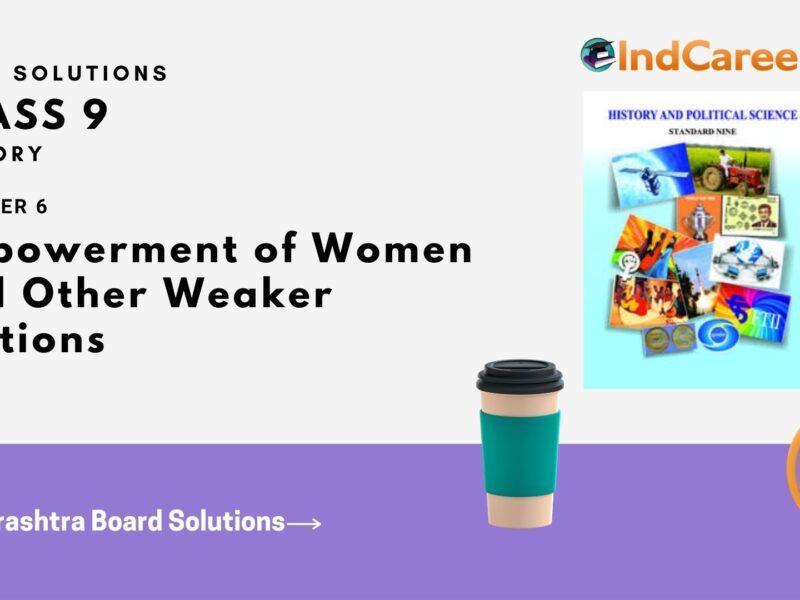 Maharashtra Board Solutions for Class 9- History: Chapter 6- Empowerment of Women and Other Weaker Sections