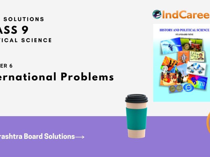 Maharashtra Board Solutions for Class 9- Political Science: Chapter 6- International Problems