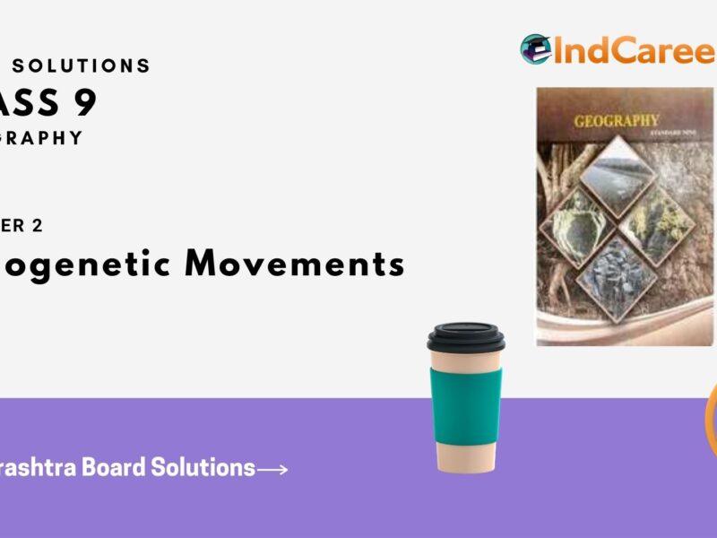 Maharashtra Board Solutions for Class 9- Geography: Chapter 2- Endogenetic Movements