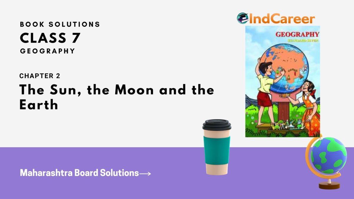 Maharashtra Board Solutions Class 7-Geography: Chapter 2- The Sun, the Moon and the Earth