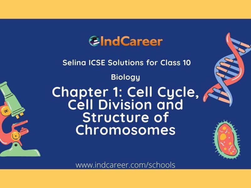 Selina Class 10 ICSE Solutions Biology : Chapter 1- Cell Cycle, Cell Division and Structure of Chromosomes