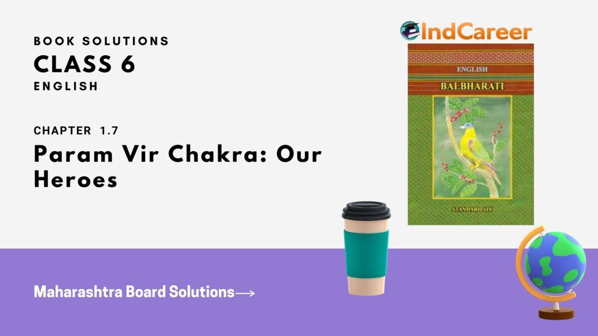 Maharashtra Board Solutions for Class 6- English (Voyage 1): Chapter 1.7- Param Vir Chakra: Our Heroes