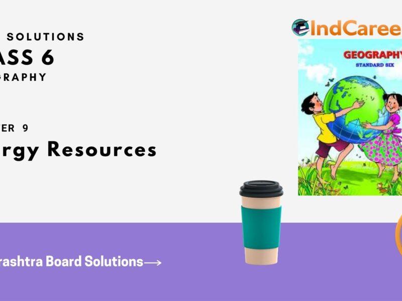 Maharashtra Board Solutions Class 6-Geography: Chapter 9- Energy Resources