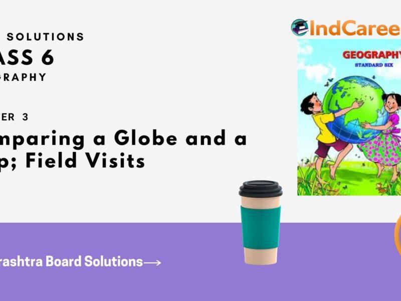 Maharashtra Board Solutions Class 6-Geography: Chapter 3- Comparing a Globe and a Map; Field Visits