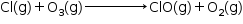 begin mathsize 14px style Cl left parenthesis straight g right parenthesis plus straight O subscript 3 left parenthesis straight g right parenthesis rightwards arrow with space space space space space space space space space space space space space space space space space space space space space on top ClO left parenthesis straight g right parenthesis plus straight O subscript 2 left parenthesis straight g right parenthesis end style