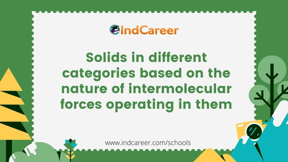 Solids in different categories based on the nature of intermolecular forces operating in them