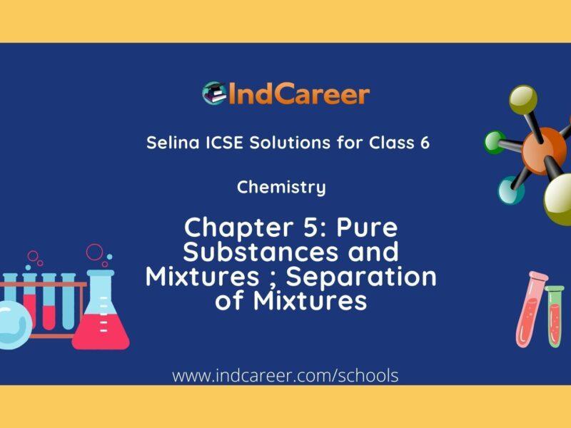 Selina Class 6 ICSE Solutions Chemistry : Chapter 5- Pure Substances and Mixtures ; Separation of Mixtures