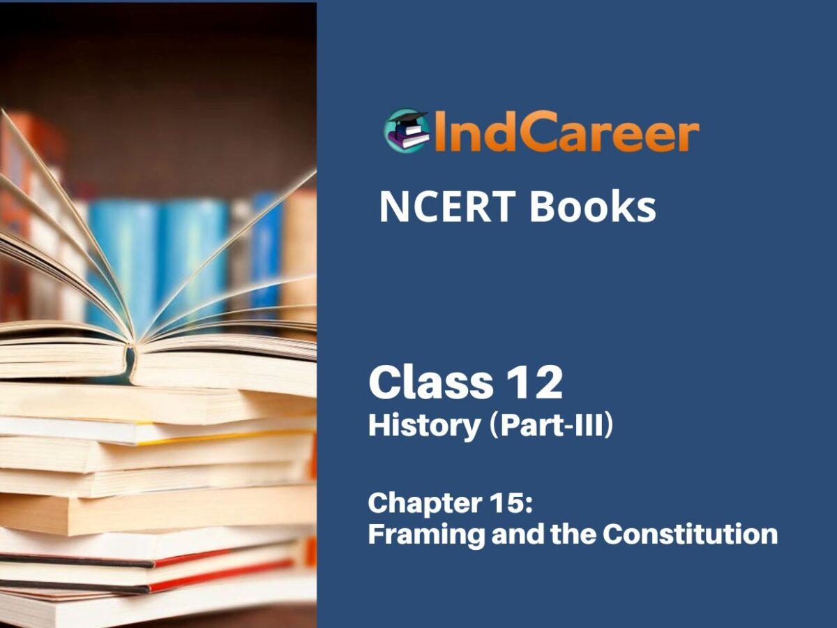 NCERT Book for Class 12 History (Part-III) Chapter 15 Framing and the Constitution