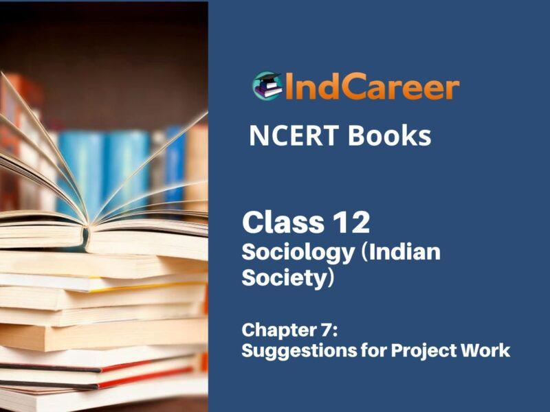 NCERT Book for Class 12 Sociology (Indian Society) Chapter 7 Suggestions for Project Work