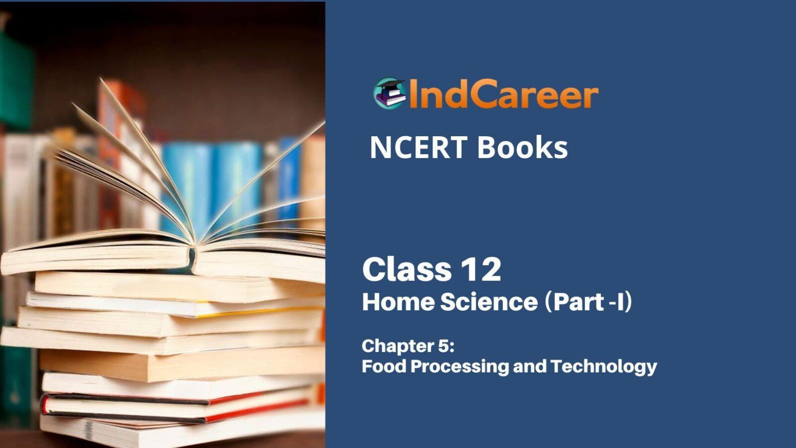 NCERT Book for Class 12 Home Science (Part -I) Chapter 5 Food Processing and Technology