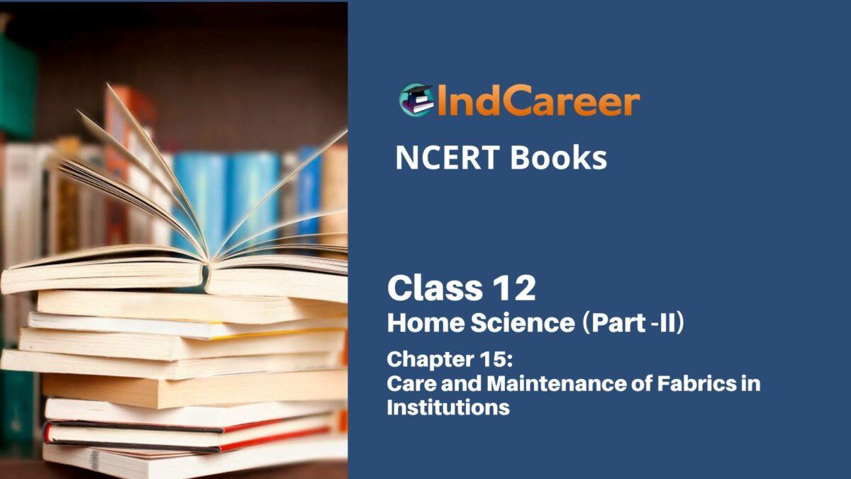 NCERT Book for Class 12 Home Science (Part -II) Chapter 15 Care and Maintenance of Fabrics in Institutions