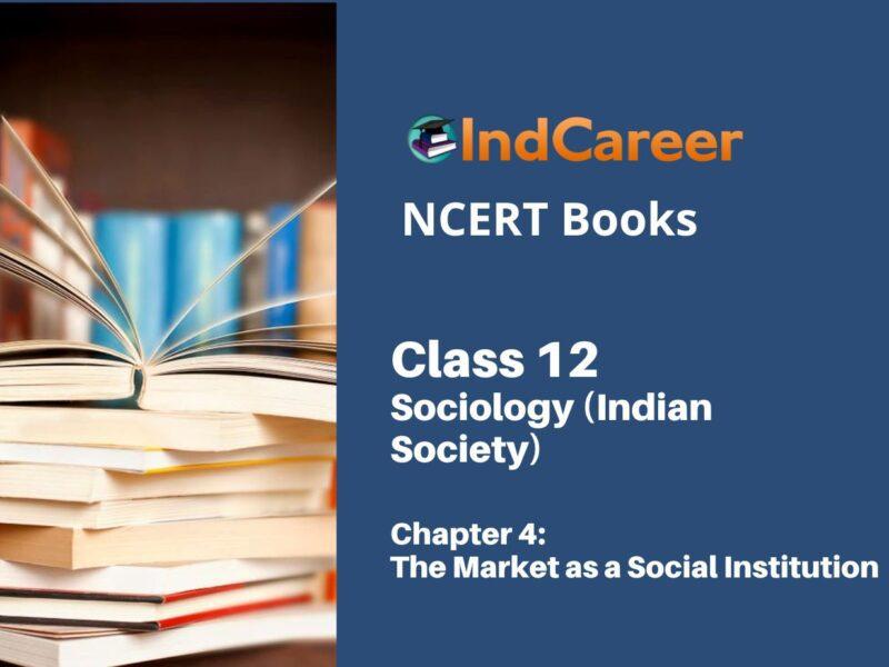 NCERT Book for Class 12 Sociology (Indian Society) Chapter 4 The Market as a Social Institution