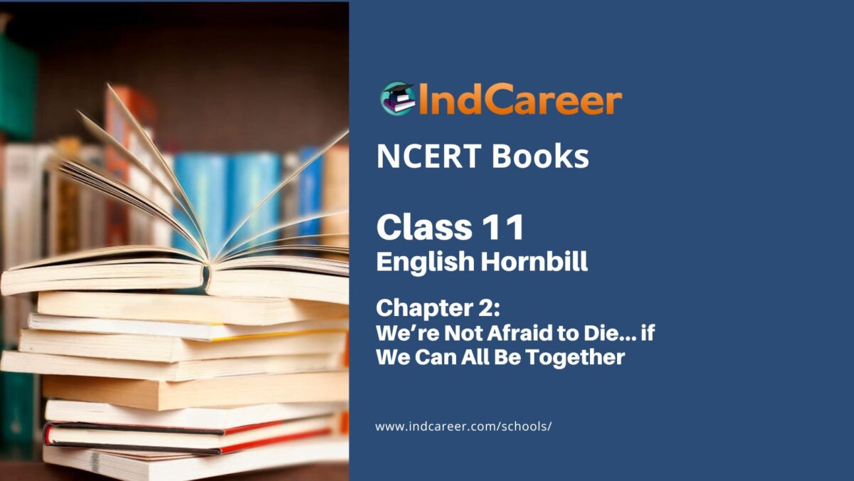 NCERT Book for Class 11 English Hornbill Chapter 2 We’re Not Afraid to Die… if We Can All Be Together