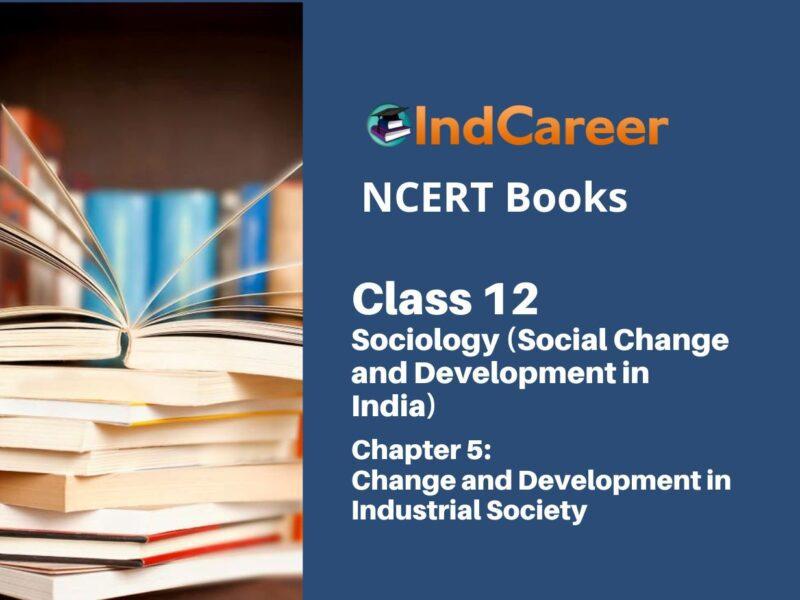 NCERT Book for Class 12 Sociology (Social Change and Development in India) Chapter 5 Change and Development in Industrial Society