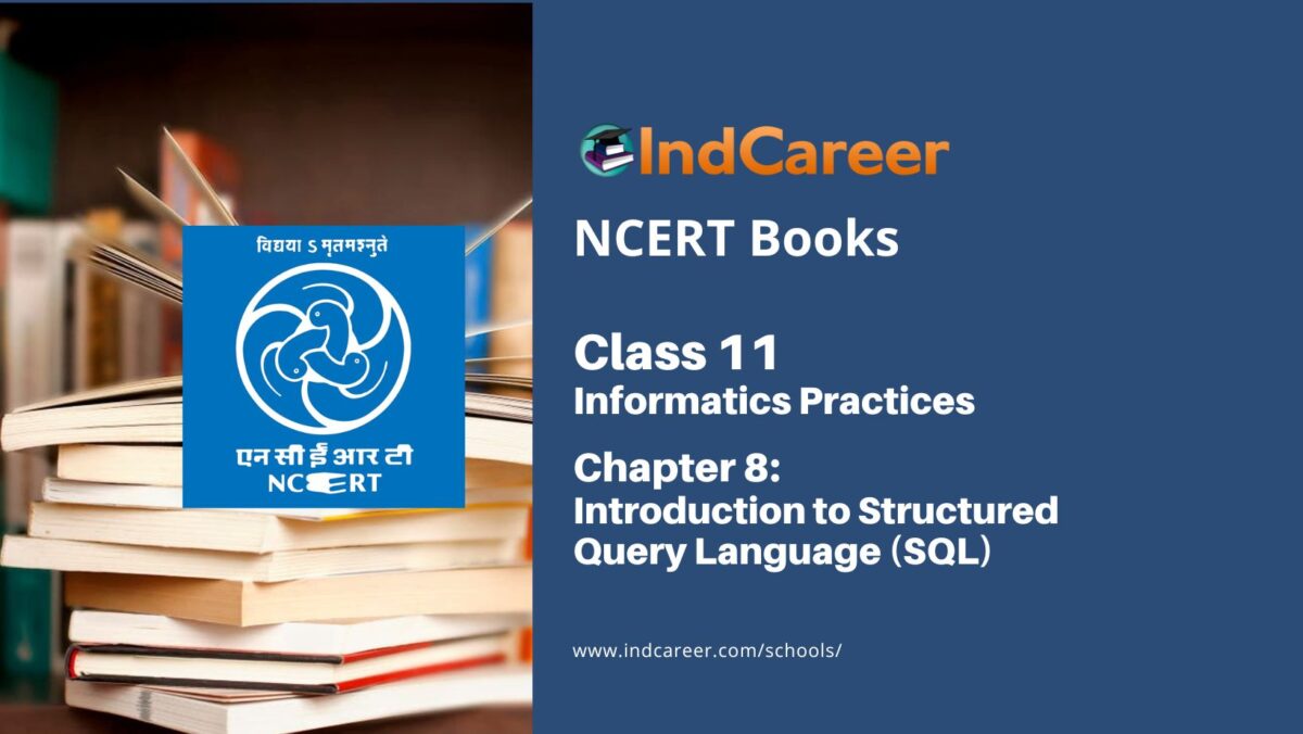 NCERT Book for Class 11 Informatics Practices Chapter 8 Introduction to Structured Query Language (SQL)