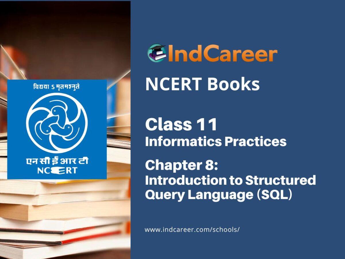NCERT Book for Class 11 Informatics Practices Chapter 8 Introduction to Structured Query Language (SQL)