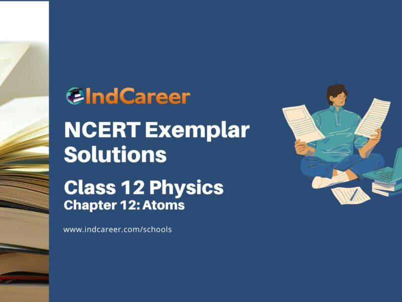 NCERT Exemplar Class 12 Physics Chapter 12: Atoms