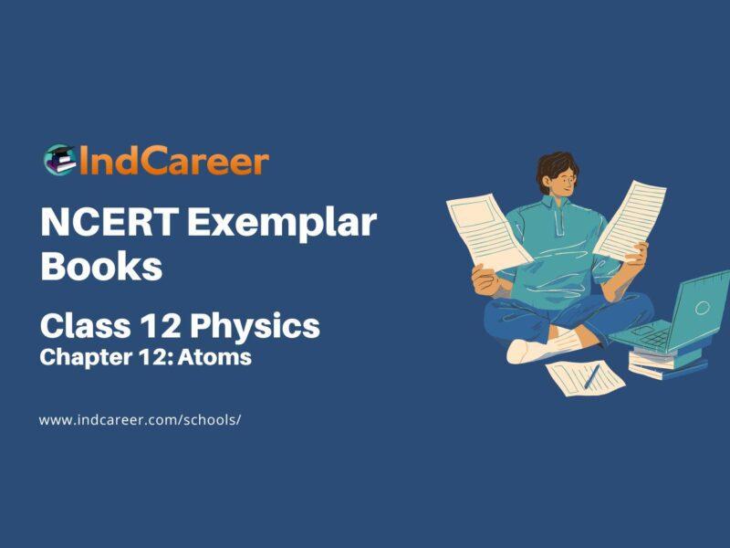 NCERT Exemplar Book for Class 12 Physics: Chapter 12 Atoms