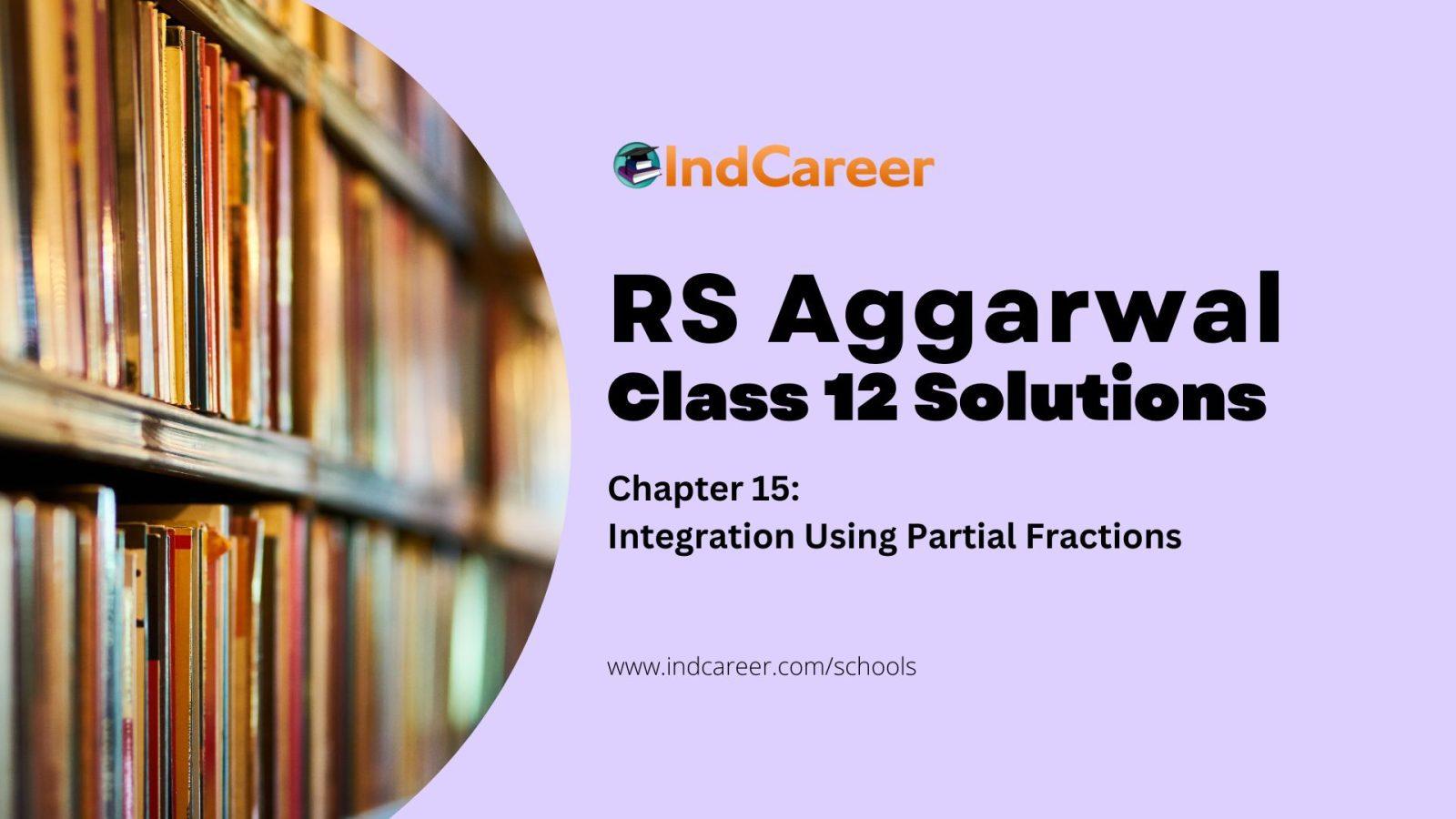 RS Aggarwal Solutions for 12th Class Maths Chapter 15-Integration Using Partial Fractions
