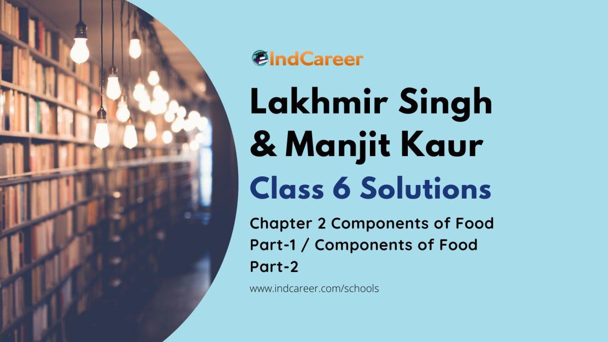Lakhmir Singh Manjit Kaur Solutions for Class 6 Science: Chapter 2- Components of Food Part-1 / Components of Food Part-2